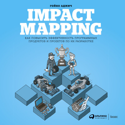 Impact Mapping: Как повысить эффективность программных продуктов и проектов по их разработке - Аджич Гойко - Аудиокниги слушать онлайн бесплатно без регистрации | электронная библиотека knigi-audio.info