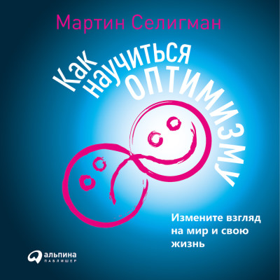 Как научиться оптимизму: Измените взгляд на мир и свою жизнь - Селигман Мартин - Аудиокниги слушать онлайн бесплатно без регистрации | электронная библиотека knigi-audio.info