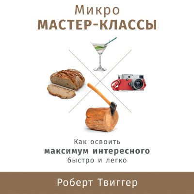 Микро мастер-классы: Как освоить максимум интересного быстро и легко - Твиггер Роберт - Аудиокниги слушать онлайн бесплатно без регистрации | электронная библиотека knigi-audio.info