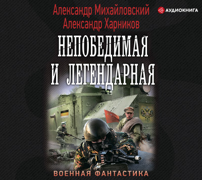 Непобедимая и легендарная - Михайловский Александр, Харников Александр - Аудиокниги слушать онлайн бесплатно без регистрации | электронная библиотека knigi-audio.info