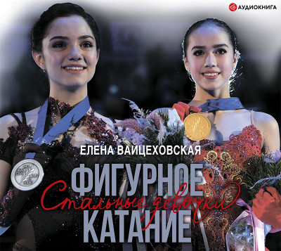Фигурное катание. Стальные девочки - Вайцеховская Елена - Аудиокниги слушать онлайн бесплатно без регистрации | электронная библиотека knigi-audio.info