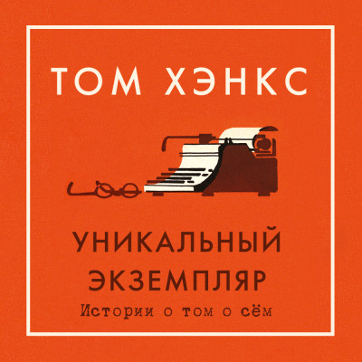 Уникальный экземпляр. Истории о том о сём - Хэнкс Том - Аудиокниги слушать онлайн бесплатно без регистрации | электронная библиотека knigi-audio.info