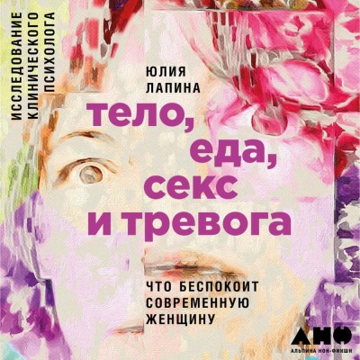 Тело, еда, секс и тревога: Что беспокоит современную женщину. Исследование клинического психолога - Лапина Юлия - Аудиокниги слушать онлайн бесплатно без регистрации | электронная библиотека knigi-audio.info