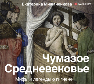 Чумазое средневековье. Мифы и легенды о гигиене - Мишаненкова Екатерина - Аудиокниги слушать онлайн бесплатно без регистрации | электронная библиотека knigi-audio.info