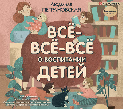 Всё-всё-всё о воспитании детей - Петрановская Людмила - Аудиокниги слушать онлайн бесплатно без регистрации | электронная библиотека knigi-audio.info