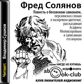 Повесть о бесовском самокипе, персиянских слонах и лазоревом цветочке, рассказанная Асафием Миловзоровым и записанная его внуком - Фред Солянов - Аудиокниги слушать онлайн бесплатно без регистрации | электронная библиотека knigi-audio.info