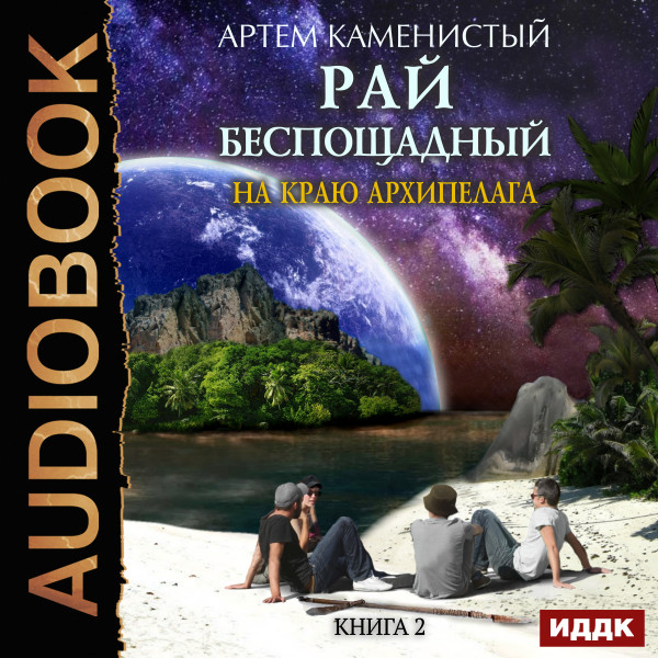 Рай беспощадный. Книга 2. На краю архипелага - Каменистый Артем - Аудиокниги слушать онлайн бесплатно без регистрации | электронная библиотека knigi-audio.info