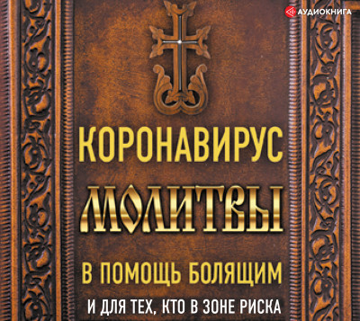 Коронавирус. Молитвы в помощь болящим и для тех кто в зоне риска - Коллектив авторов - Аудиокниги слушать онлайн бесплатно без регистрации | электронная библиотека knigi-audio.info