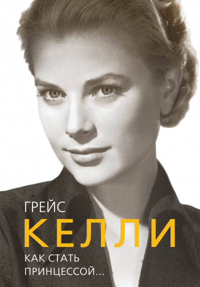 Грейс Келли. Как стать принцессой… - Елена Таничева - Аудиокниги слушать онлайн бесплатно без регистрации | электронная библиотека knigi-audio.info