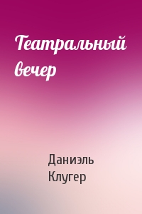 Театральный вечер - Даниэль Клугер - Аудиокниги слушать онлайн бесплатно без регистрации | электронная библиотека knigi-audio.info