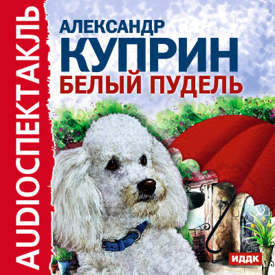 Белый пудель - Куприн Александр И. - Аудиокниги слушать онлайн бесплатно без регистрации | электронная библиотека knigi-audio.info