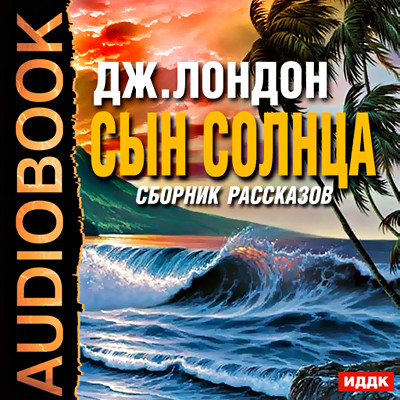 Сын солнца. Сборник рассказов - Лондон Джек - Аудиокниги слушать онлайн бесплатно без регистрации | электронная библиотека knigi-audio.info