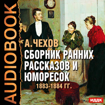 Сборник ранних рассказов и юморесок 1883-1884 гг. - Чехов Антон Павлович - Аудиокниги слушать онлайн бесплатно без регистрации | электронная библиотека knigi-audio.info