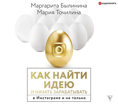 Как найти идею и начать зарабатывать в Инстаграме и не только - Былинина Маргарита, Точилина Мария - Аудиокниги слушать онлайн бесплатно без регистрации | электронная библиотека knigi-audio.info