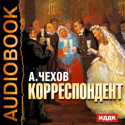 Корреспондент - Чехов Антон Павлович - Аудиокниги слушать онлайн бесплатно без регистрации | электронная библиотека knigi-audio.info