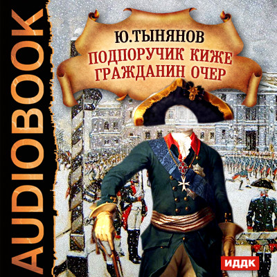 Подпоручик Киже. Гражданин Очер - Тынянов Юрий Н. - Аудиокниги слушать онлайн бесплатно без регистрации | электронная библиотека knigi-audio.info