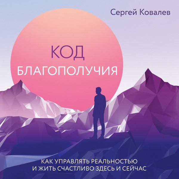 Код благополучия. Как управлять реальностью и жить счастливо здесь и сейчас - Ковалев Сергей - Аудиокниги слушать онлайн бесплатно без регистрации | электронная библиотека knigi-audio.info