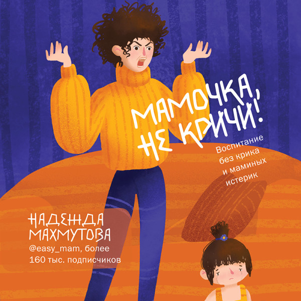 Мамочка, не кричи! Воспитание без крика и маминых истерик - Махмутова Надежда - Аудиокниги слушать онлайн бесплатно без регистрации | электронная библиотека knigi-audio.info