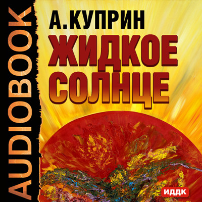 Жидкое солнце - Куприн Александр И. - Аудиокниги слушать онлайн бесплатно без регистрации | электронная библиотека knigi-audio.info