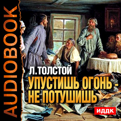Упустишь огонь - не потушишь - Толстой Лев - Аудиокниги слушать онлайн бесплатно без регистрации | электронная библиотека knigi-audio.info