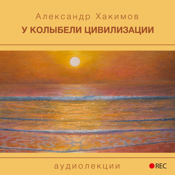 У колыбели цивилизации - Хакимов Александр - Аудиокниги слушать онлайн бесплатно без регистрации | электронная библиотека knigi-audio.info
