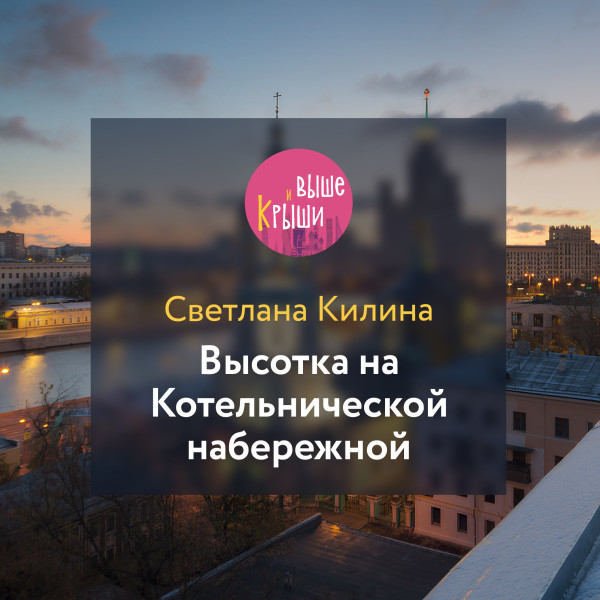 Высотка на Котельнической набережной - Килина Светлана - Аудиокниги слушать онлайн бесплатно без регистрации | электронная библиотека knigi-audio.info