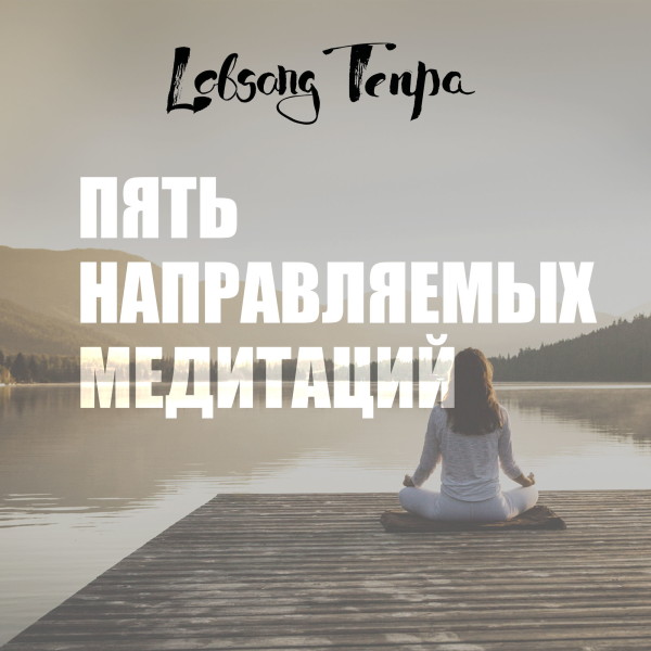 Пять направляемых медитаций - Тенпа Лобсанг - Аудиокниги слушать онлайн бесплатно без регистрации | электронная библиотека knigi-audio.info