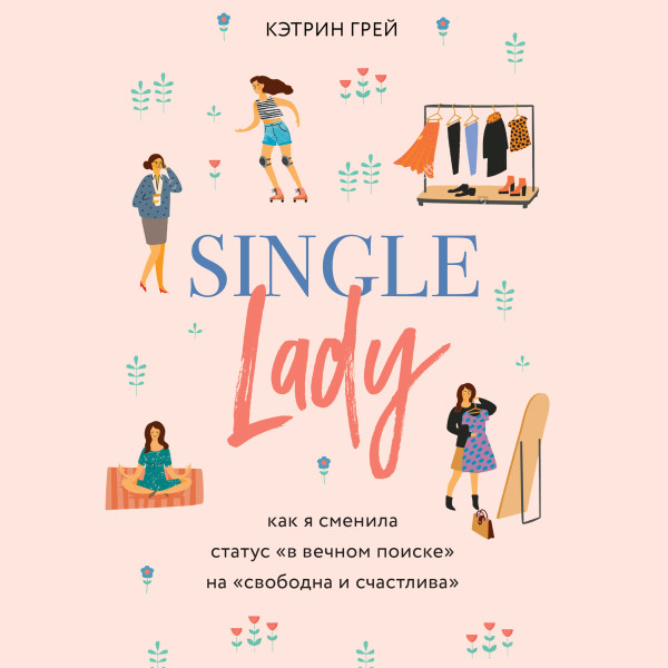 Single lady. Как я сменила статус "в вечном поиске" на "свободна и счастлива" - Грейс Кэтрин - Аудиокниги слушать онлайн бесплатно без регистрации | электронная библиотека knigi-audio.info