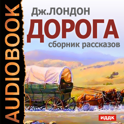 Дорога. Сборник рассказов - Лондон Джек - Аудиокниги слушать онлайн бесплатно без регистрации | электронная библиотека knigi-audio.info