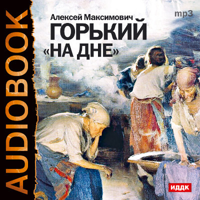 На дне - Горький Максим - Аудиокниги слушать онлайн бесплатно без регистрации | электронная библиотека knigi-audio.info
