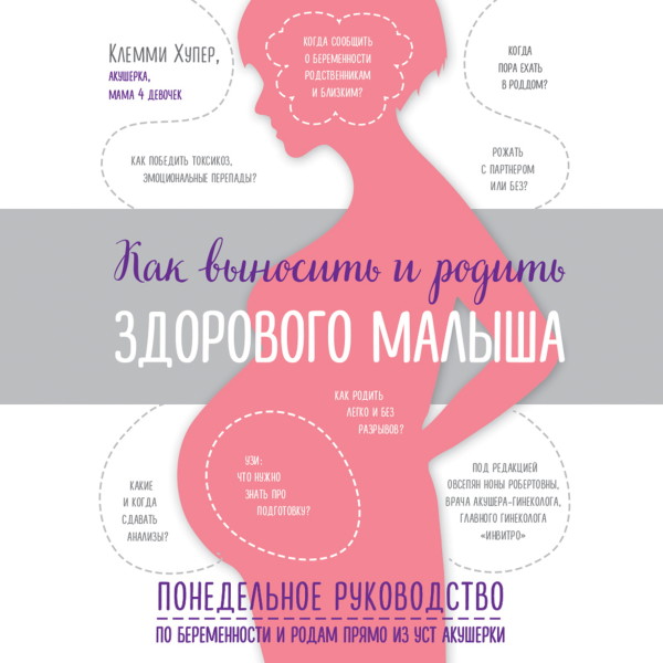 Как выносить и родить здорового малыша. Понедельное руководство по беременности и родам прямо из уст акушерки - Хупер Клемми - Аудиокниги слушать онлайн бесплатно без регистрации | электронная библиотека knigi-audio.info