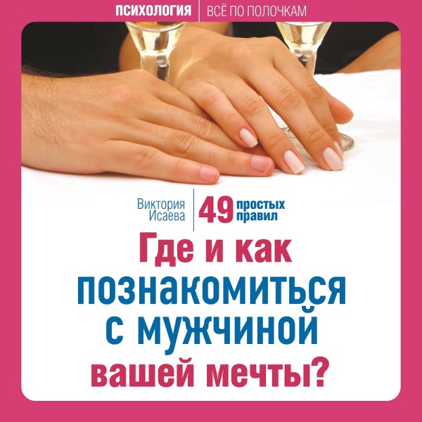 Где и как познакомиться с мужчиной вашей мечты? 49 простых правил - Исаева Виктория - Аудиокниги слушать онлайн бесплатно без регистрации | электронная библиотека knigi-audio.info