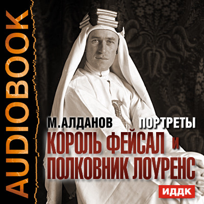 Портреты. Король Фейсал и полковник Лоуренс - Алданов Марк - Аудиокниги слушать онлайн бесплатно без регистрации | электронная библиотека knigi-audio.info