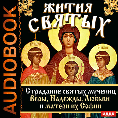 Жития Святых. Страдание святых мучениц Веры, Надежды, Любви и матери их Софии. - Ростовский Свт. Дмитрий - Аудиокниги слушать онлайн бесплатно без регистрации | электронная библиотека knigi-audio.info