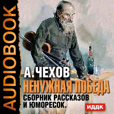 Ненужная победа. Сборник рассказов и юморесок. - Чехов Антон Павлович - Аудиокниги слушать онлайн бесплатно без регистрации | электронная библиотека knigi-audio.info