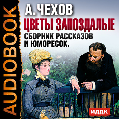 Цветы запоздалые. Сборник рассказов и юморесок - Чехов Антон Павлович - Аудиокниги слушать онлайн бесплатно без регистрации | электронная библиотека knigi-audio.info