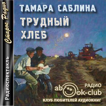 Трудный хлеб - Тамара Саблина - Аудиокниги слушать онлайн бесплатно без регистрации | электронная библиотека knigi-audio.info