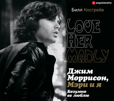 Джим Моррисон, Мэри и я. Безумно ее люблю - Косгрейв Билл - Аудиокниги слушать онлайн бесплатно без регистрации | электронная библиотека knigi-audio.info
