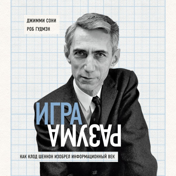Игра разума. Как Клод Шеннон изобрел информационный век - Сони Джимми, Гудмэн Роб - Аудиокниги слушать онлайн бесплатно без регистрации | электронная библиотека knigi-audio.info