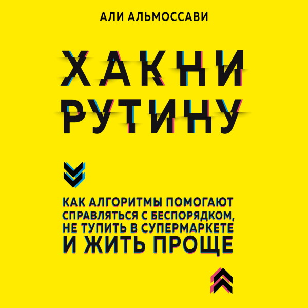 Хакни рутину. Как алгоритмы помогают справляться с беспорядком, не тупить в супермаркете и жить проще - Альмоссави Али - Аудиокниги слушать онлайн бесплатно без регистрации | электронная библиотека knigi-audio.info