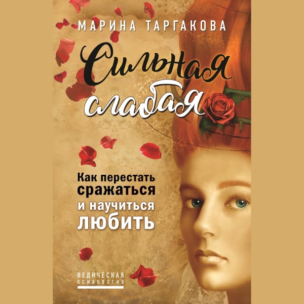 Сильная слабая. Как перестать сражаться и научиться любить - Таргакова Марина - Аудиокниги слушать онлайн бесплатно без регистрации | электронная библиотека knigi-audio.info