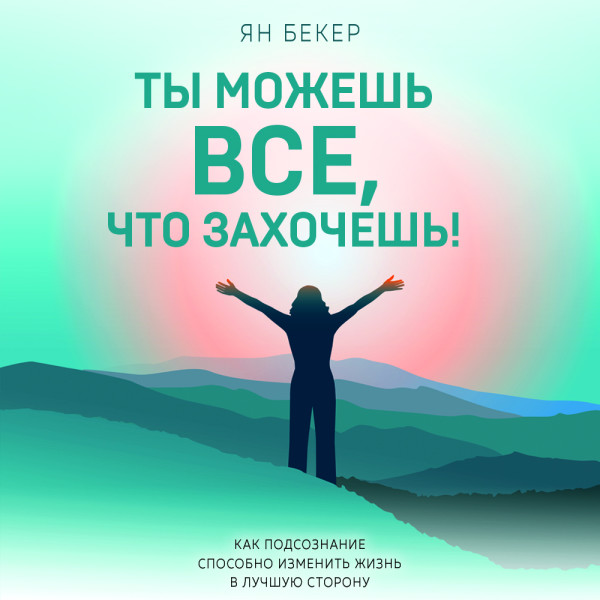 Ты можешь все, что захочешь! Как использовать магию подсознания для трансформации жизни - Бекер Ян - Аудиокниги слушать онлайн бесплатно без регистрации | электронная библиотека knigi-audio.info