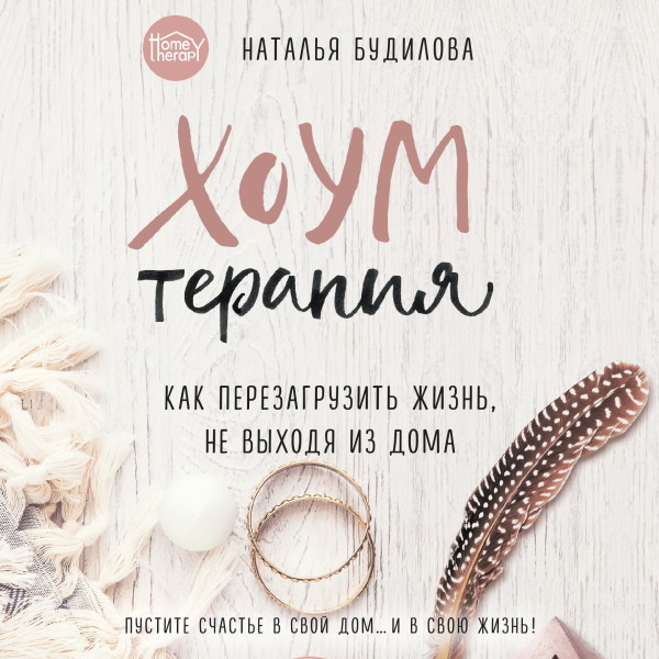 Хоумтерапия. Как перезагрузить жизнь, не выходя из дома - Будилова Наталья - Аудиокниги слушать онлайн бесплатно без регистрации | электронная библиотека knigi-audio.info