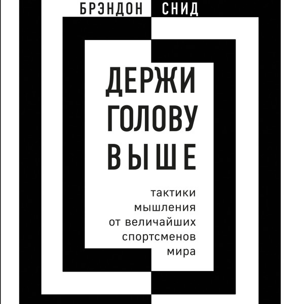 Держи голову выше: тактики мышления от величайших спортсменов мира - Снид Брэндон - Аудиокниги слушать онлайн бесплатно без регистрации | электронная библиотека knigi-audio.info