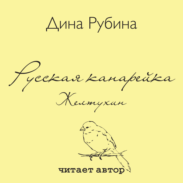 Русская канарейка. Желтухин - Рубина Дина - Аудиокниги слушать онлайн бесплатно без регистрации | электронная библиотека knigi-audio.info