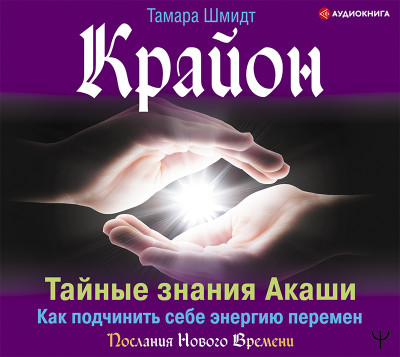 Крайон. Тайные знания Акаши. Как подчинить себе энергию перемен - Шмидт Тамара - Аудиокниги слушать онлайн бесплатно без регистрации | электронная библиотека knigi-audio.info