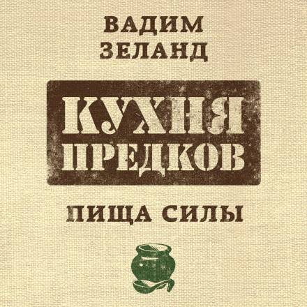 Кухня предков. Пища силы - Вадим Зеланд - Аудиокниги слушать онлайн бесплатно без регистрации | электронная библиотека knigi-audio.info