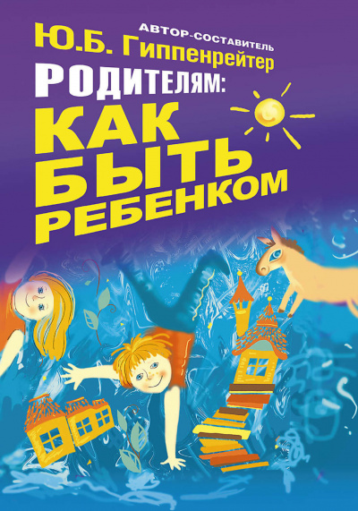 Родителям: как быть ребенком - Юлия Гиппенрейтер - Аудиокниги слушать онлайн бесплатно без регистрации | электронная библиотека knigi-audio.info