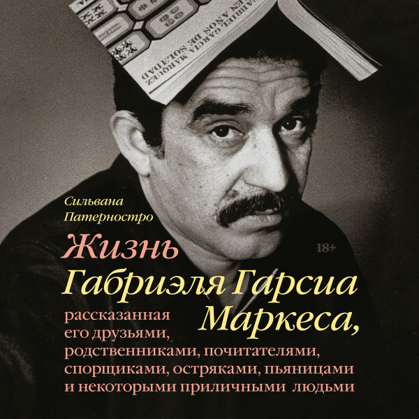 Жизнь Габриэля Гарсиа Маркеса, рассказанная его друзьями, родственниками, почитателями, спорщиками, остряками, пьяницами и некоторыми приличными людьми - Патерностро Сильвана - Аудиокниги слушать онлайн бесплатно без регистрации | электронная библиотека knigi-audio.info