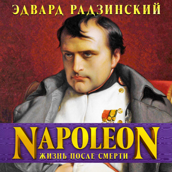 Наполеон. Жизнь после смерти - Радзинский Эдвард - Аудиокниги слушать онлайн бесплатно без регистрации | электронная библиотека knigi-audio.info